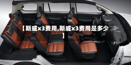 【斯威x3费用,斯威x3费用是多少】-第2张图片