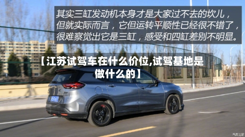 【江苏试驾车在什么价位,试驾基地是做什么的】