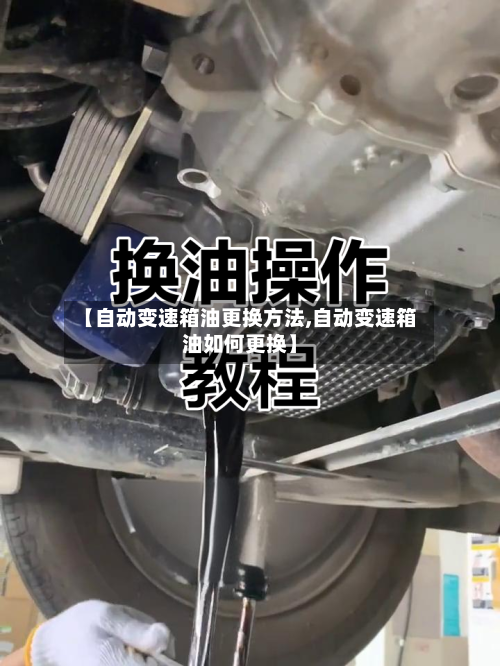 【自动变速箱油更换方法,自动变速箱油如何更换】-第2张图片