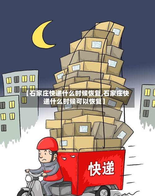 【石家庄快递什么时候恢复,石家庄快递什么时候可以恢复】-第2张图片