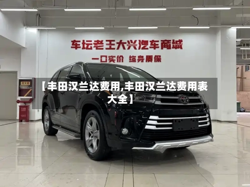 【丰田汉兰达费用,丰田汉兰达费用表大全】-第3张图片