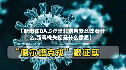 【新毒株BA.5登陆北京西安意味着什么,新毒株失控是什么意思】