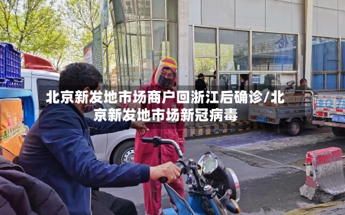 北京新发地市场商户回浙江后确诊/北京新发地市场新冠病毒