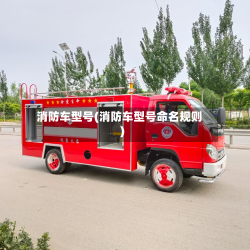 消防车型号(消防车型号命名规则)
