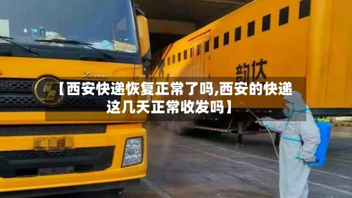 【西安快递恢复正常了吗,西安的快递这几天正常收发吗】-第3张图片