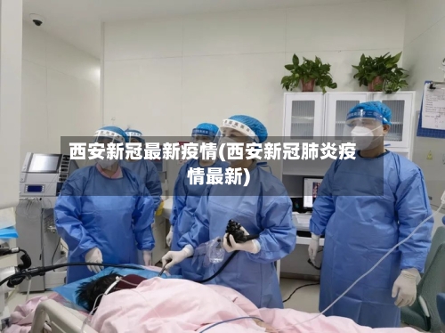 西安新冠最新疫情(西安新冠肺炎疫情最新)-第2张图片