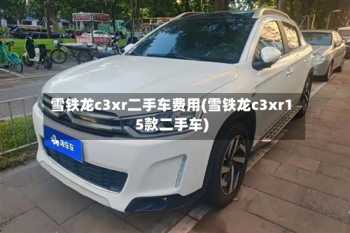 雪铁龙c3xr二手车费用(雪铁龙c3xr15款二手车)