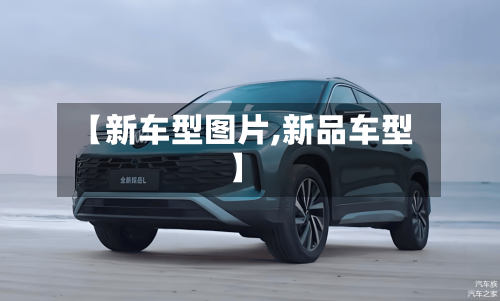 【新车型图片,新品车型】