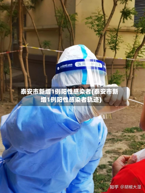 泰安市新增1例阳性感染者(泰安市新增1例阳性感染者轨迹)