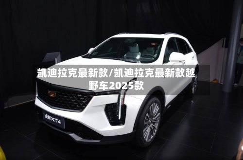 凯迪拉克最新款/凯迪拉克最新款越野车2025款-第3张图片