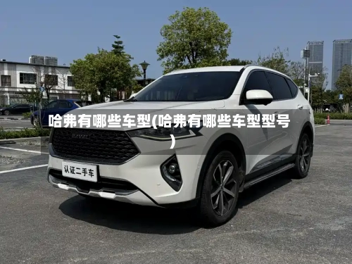 哈弗有哪些车型(哈弗有哪些车型型号)-第2张图片