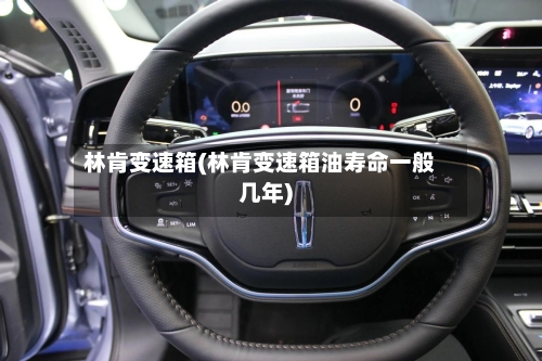 林肯变速箱(林肯变速箱油寿命一般几年)