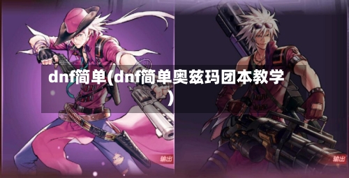 dnf简单(dnf简单奥兹玛团本教学)