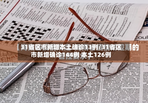 31省区市新增本土确诊13例/31省区市新增确诊144例 本土126例-第2张图片