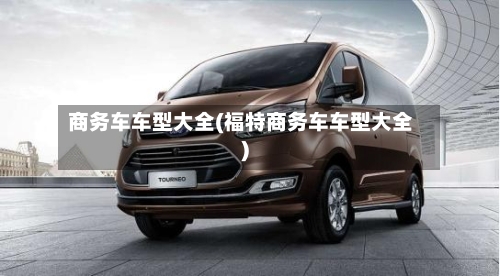 商务车车型大全(福特商务车车型大全)