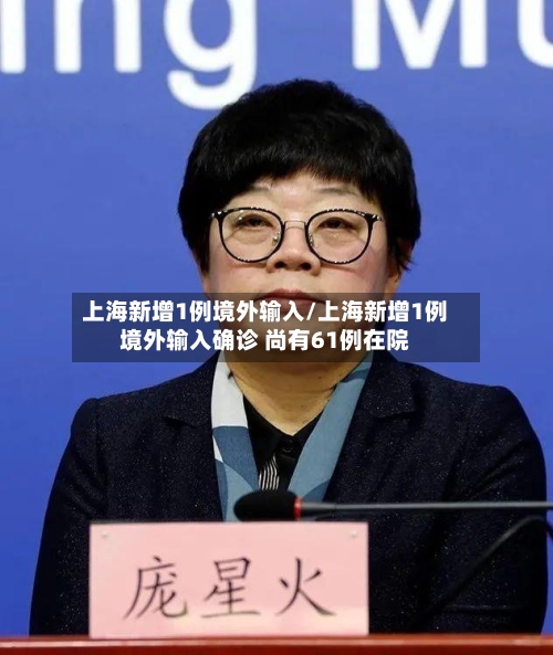 上海新增1例境外输入/上海新增1例境外输入确诊 尚有61例在院