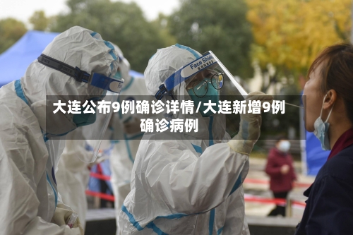 大连公布9例确诊详情/大连新增9例确诊病例