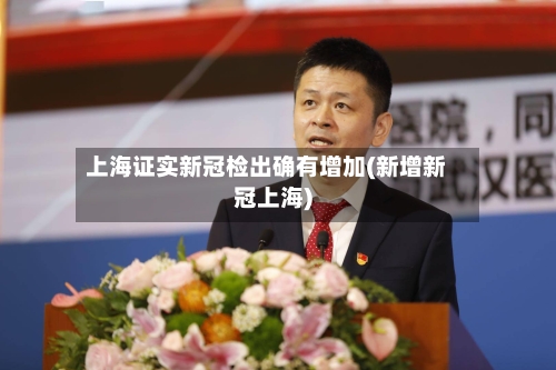 上海证实新冠检出确有增加(新增新冠上海)