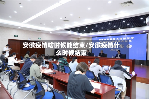 安徽疫情啥时候能结束/安徽疫情什么时候结束