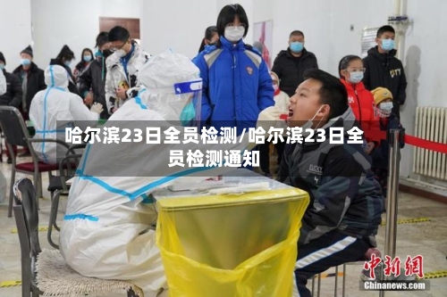哈尔滨23日全员检测/哈尔滨23日全员检测通知