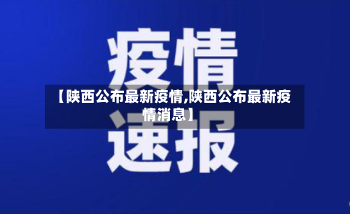 【陕西公布最新疫情,陕西公布最新疫情消息】