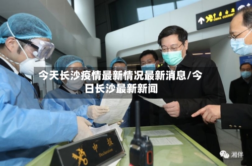 今天长沙疫情最新情况最新消息/今日长沙最新新闻