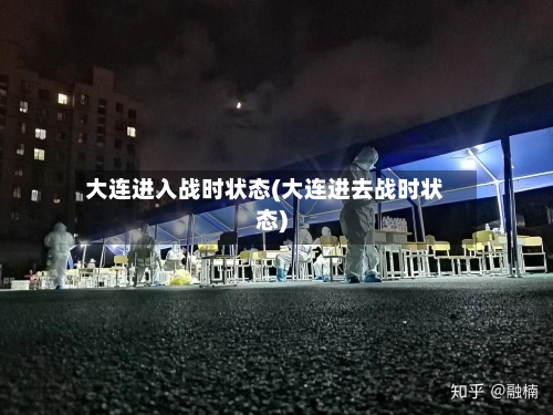 大连进入战时状态(大连进去战时状态)-第3张图片