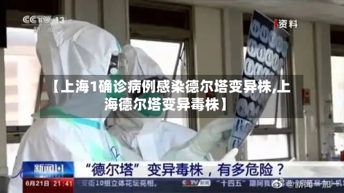 【上海1确诊病例感染德尔塔变异株,上海德尔塔变异毒株】