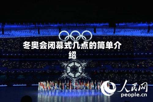冬奥会闭幕式几点的简单介绍