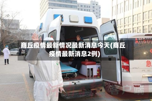 商丘疫情最新情况最新消息今天(商丘疫情最新消息2例)