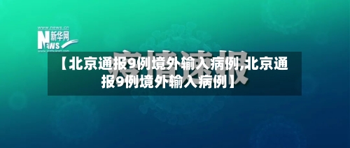 【北京通报9例境外输入病例,北京通报9例境外输入病例】-第2张图片