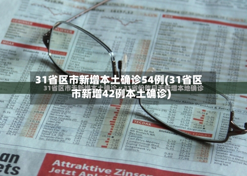 31省区市新增本土确诊54例(31省区市新增42例本土确诊)-第3张图片