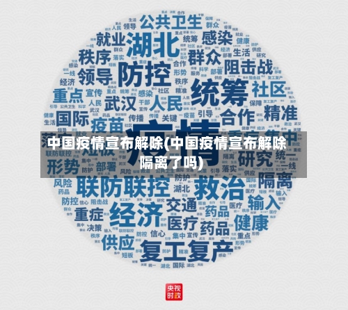 中国疫情宣布解除(中国疫情宣布解除隔离了吗)