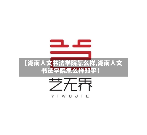 【湖南人文书法学院怎么样,湖南人文书法学院怎么样知乎】