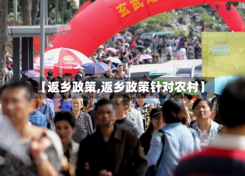 【返乡政策,返乡政策针对农村】-第2张图片