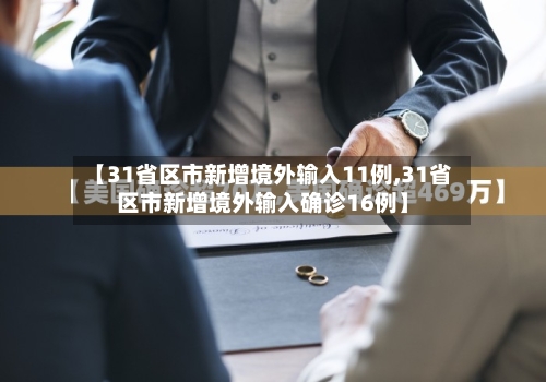 【31省区市新增境外输入11例,31省区市新增境外输入确诊16例】