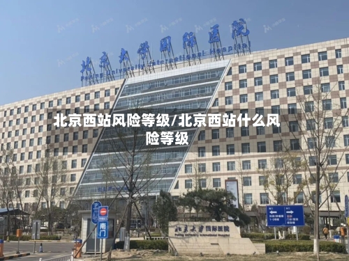 北京西站风险等级/北京西站什么风险等级-第3张图片
