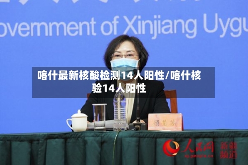 喀什最新核酸检测14人阳性/喀什核验14人阳性-第3张图片
