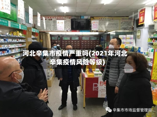 河北辛集市疫情严重吗(2021年河北辛集疫情风险等级)