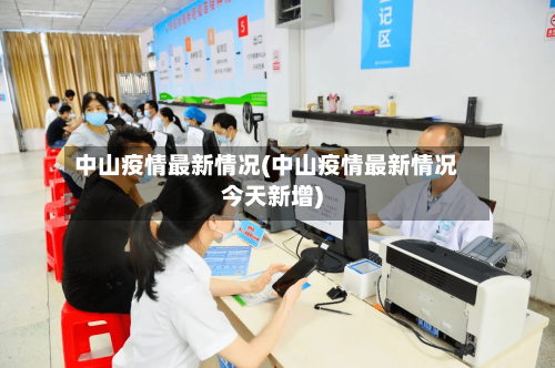中山疫情最新情况(中山疫情最新情况今天新增)-第2张图片