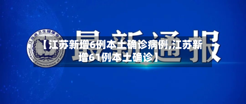 【江苏新增6例本土确诊病例,江苏新增61例本土确诊】-第3张图片
