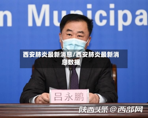 西安肺炎最新消息/西安肺炎最新消息数据