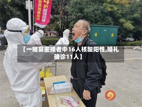 【一婚宴密接者中16人核酸阳性,婚礼确诊11人】-第2张图片