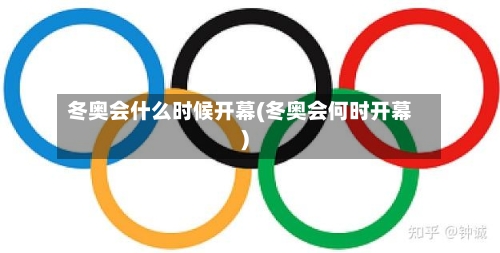 冬奥会什么时候开幕(冬奥会何时开幕)-第2张图片