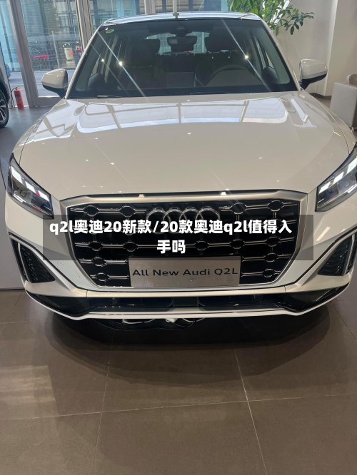 q2l奥迪20新款/20款奥迪q2l值得入手吗