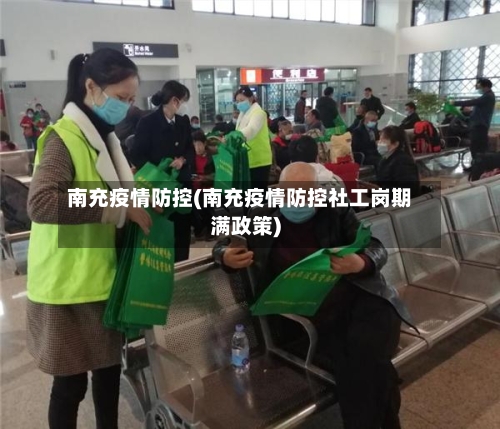 南充疫情防控(南充疫情防控社工岗期满政策)