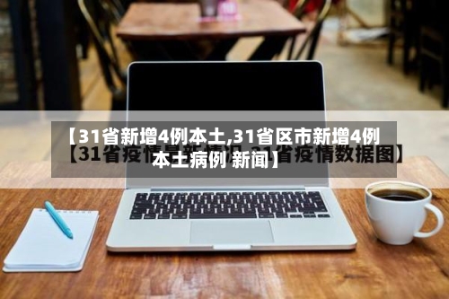 【31省新增4例本土,31省区市新增4例本土病例 新闻】-第3张图片