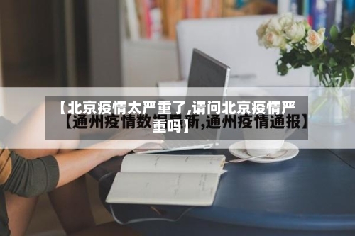 【北京疫情太严重了,请问北京疫情严重吗】