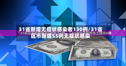 31省新增无症状感染者130例/31省区市新增55例无症状感染-第2张图片