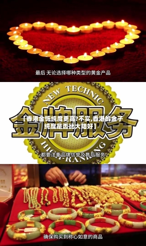 【香港金饰纯度更高?不实,香港的金子纯度是否比大陆好】